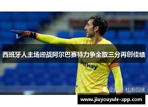 西班牙人主场迎战阿尔巴赛特力争全取三分再创佳绩