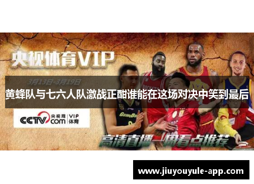 黄蜂队与七六人队激战正酣谁能在这场对决中笑到最后