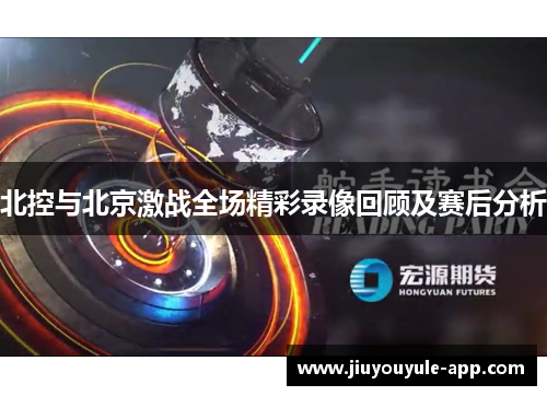 北控与北京激战全场精彩录像回顾及赛后分析
